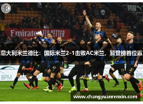 意大利米兰德比：国际米兰2-1击败AC米兰，暂登榜首位置