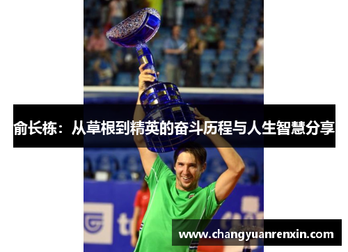 俞长栋：从草根到精英的奋斗历程与人生智慧分享