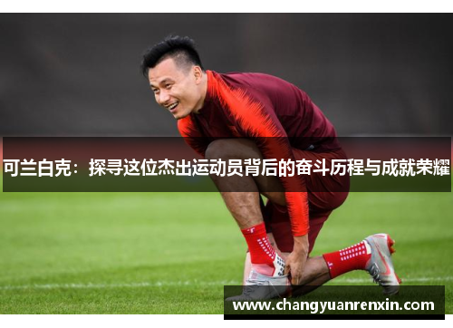 可兰白克：探寻这位杰出运动员背后的奋斗历程与成就荣耀