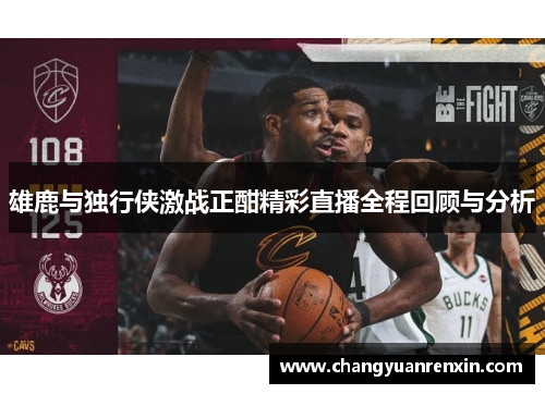 雄鹿与独行侠激战正酣精彩直播全程回顾与分析